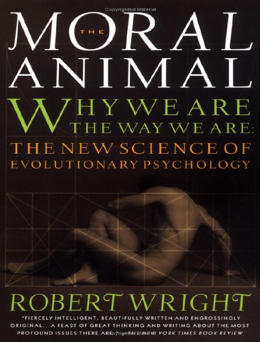 The Moral Animal: Why We Are, the Way We Are: The New Science of Evolutionary Psychology by Robert Wright