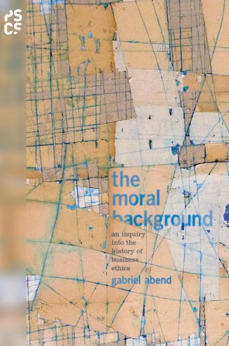 The Moral Background: An Inquiry Into the History of Business Ethics by Gabriel Abend