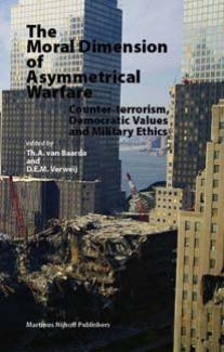 The Moral Dimension of Asymmetrical Warfare: Counter-terrorism, Democratic Values and Military Ethics by Th. A. Van Baarda D. E. M. Verweij Richard Sir Dannett