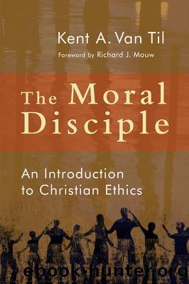 The Moral Disciple by Van Til Kent A.;