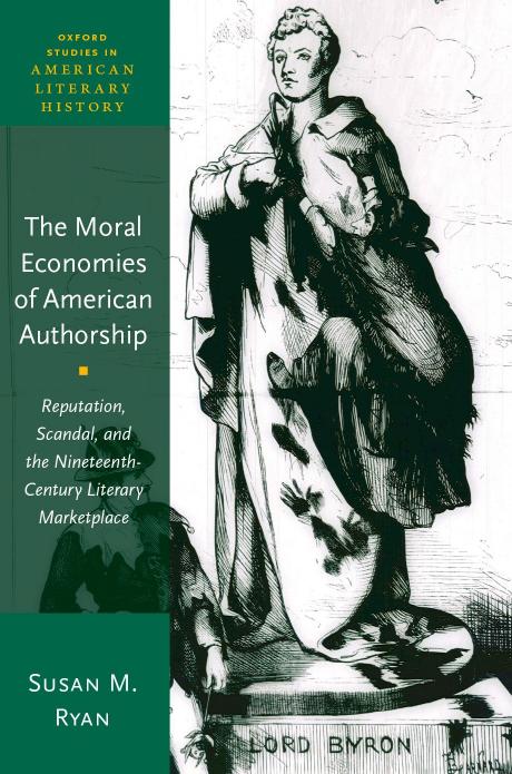 The Moral Economies of American Authorship : Reputation, Scandal, and the Nineteenth-Century Literary Marketplace by Susan M. Ryan