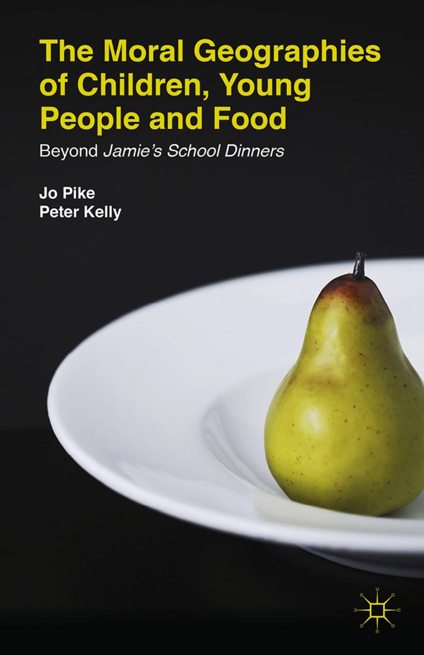 The Moral Geographies of Children, Young People and Food: Beyond Jamieâs School Dinners by Jo Pike Peter Kelly (auth.)