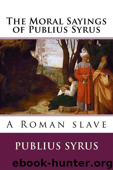 The Moral Sayings of Publius Syrus by Publius Syrus