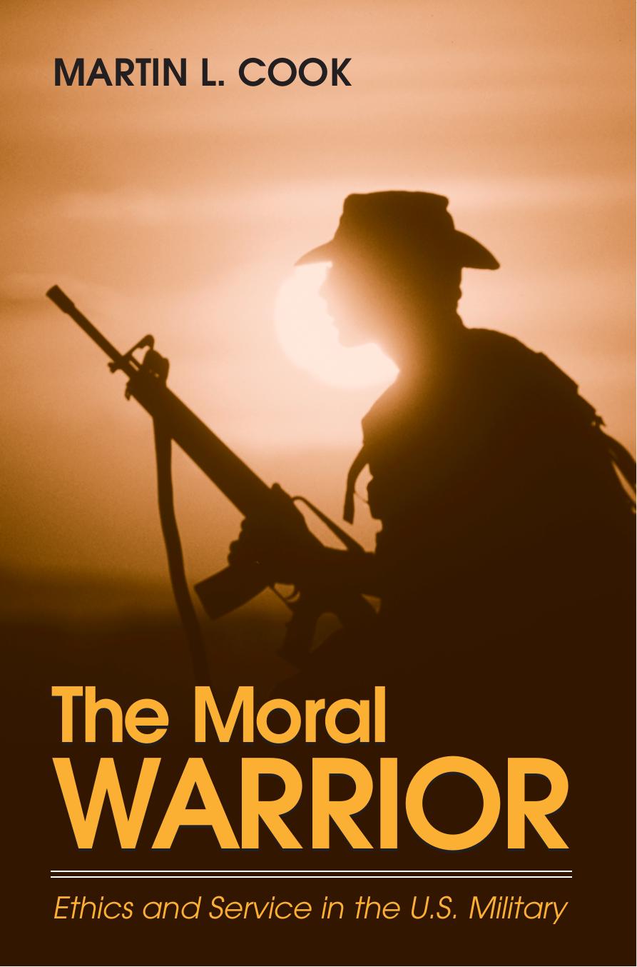 The Moral Warrior: Ethics and Service in the U.S. Military by Martin L. Cook