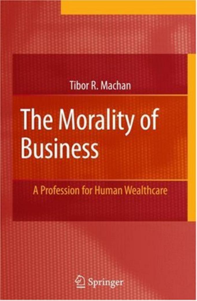 The Morality of Business: A Profession for Human Wealthcare by Tibor R. Machan