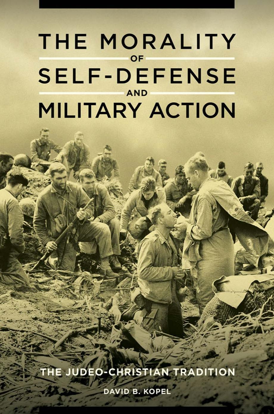 The Morality of Self-defense and Military Action: The Judeo-Christian Tradition by David B. Kopel