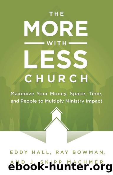 The More-with-Less Church: Maximize Your Money, Space, Time, and People to Multiply Ministry Impact by Eddy Hall & Ray Bowman & J. Skipp Machmer
