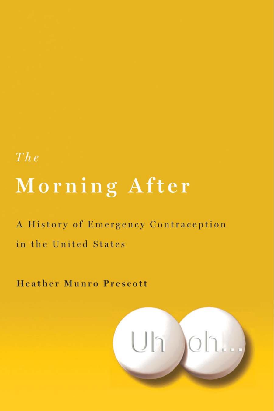The Morning After: A History of Emergency Contraception in the United States by Heather Munro Prescott