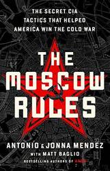 The Moscow Rules: The Secret CIA Tactics That Helped America Win the Cold War by Antonio Mendez & Jonna Mendez
