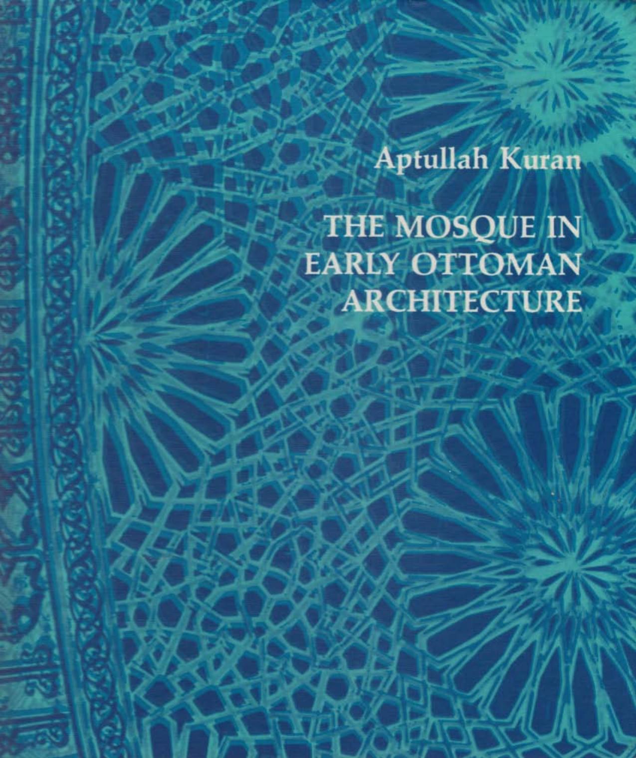 The Mosque in Early Ottoman Architecture by Aptullah Kuran