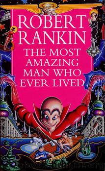 The Most Amazing Man Who Ever Lived by Robert Rankin