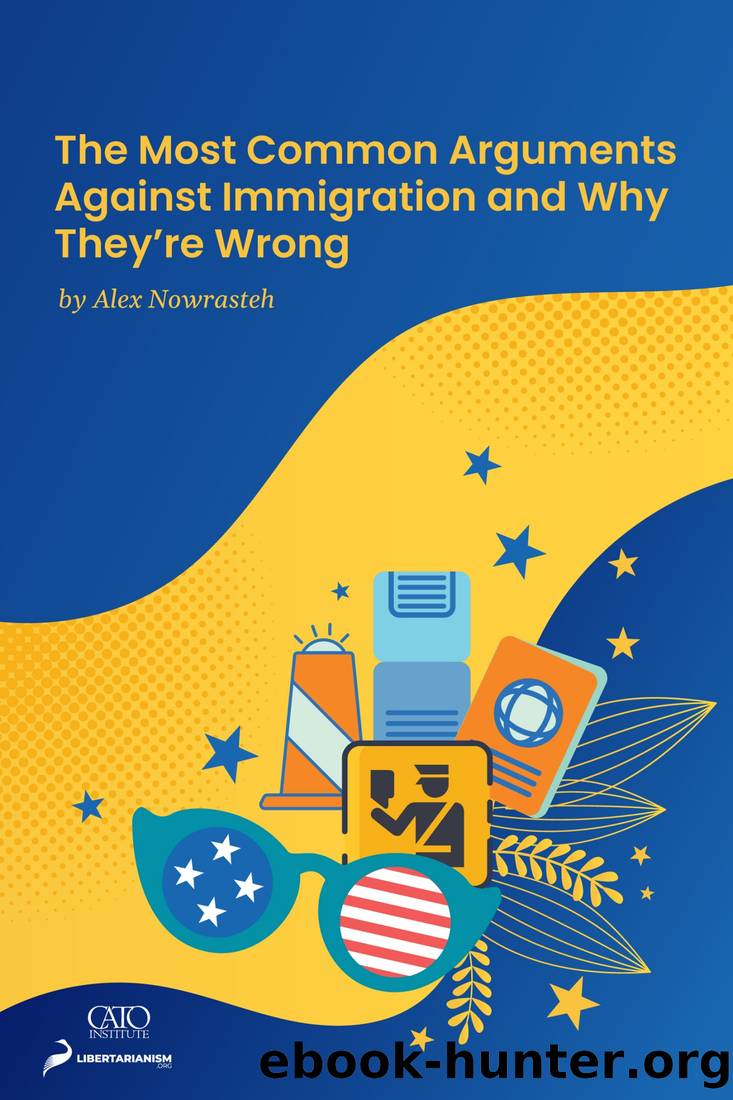 The Most Common Arguments Against Immigration and Why They're Wrong by Alex Nowrasteh