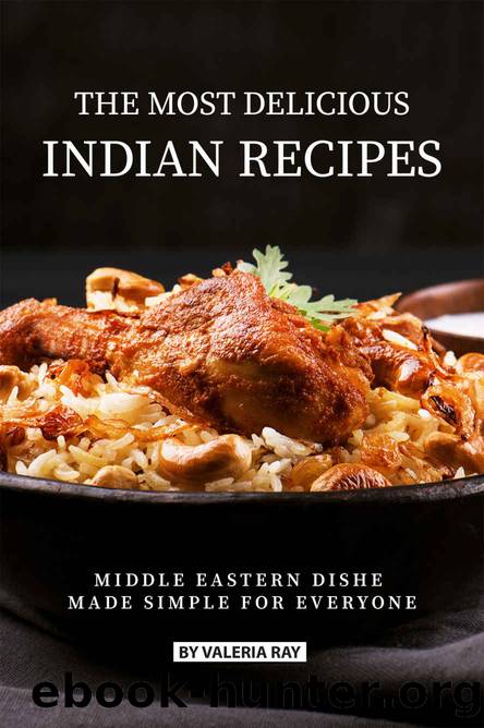 The Most Delicious Indian Recipes: Middle Eastern Dishes Made Simple for Everyone by Valeria Ray