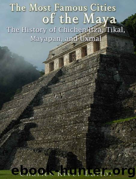 The Most Famous Cities of the Maya: The History of Chichén Itzá, Tikal, Mayapán, and Uxmal by Charles River Editors & Harasta Jesse