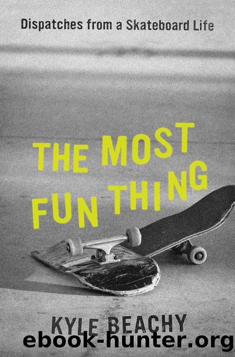 The Most Fun Thing: Dispatches From a Skateboard Life by Kyle Beachy