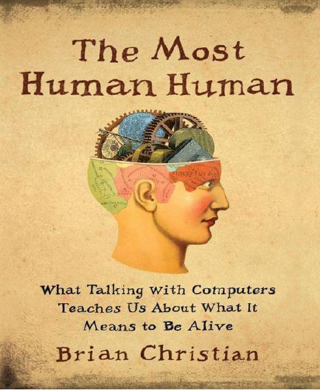 The Most Human Human: What Talking with Computers Teaches Us About What It Means to Be Alive by Christian Brian