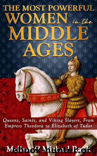 The Most Powerful Women in the Middle Ages: Queens, Saints, and Viking Slayers, From Empress Theodora to Elizabeth of Tudor by Rank Melissa & Rank Michael