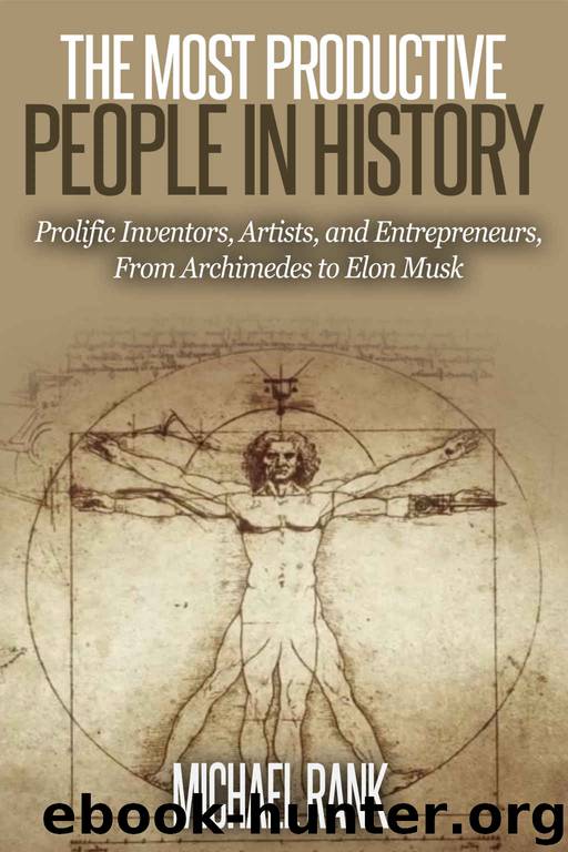 The Most Productive People in History: 18 Extraordinarily Prolific Inventors, Artists, and Entrepreneurs, From Archimedes to Elon Musk by Michael Rank