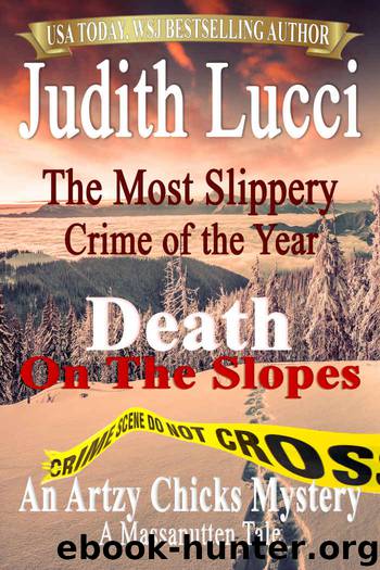 The Most Slippery Crime of the Year: Death On The Slopes: A Massanutten Tale (The Artzy Chicks Book 4) by Judith Lucci