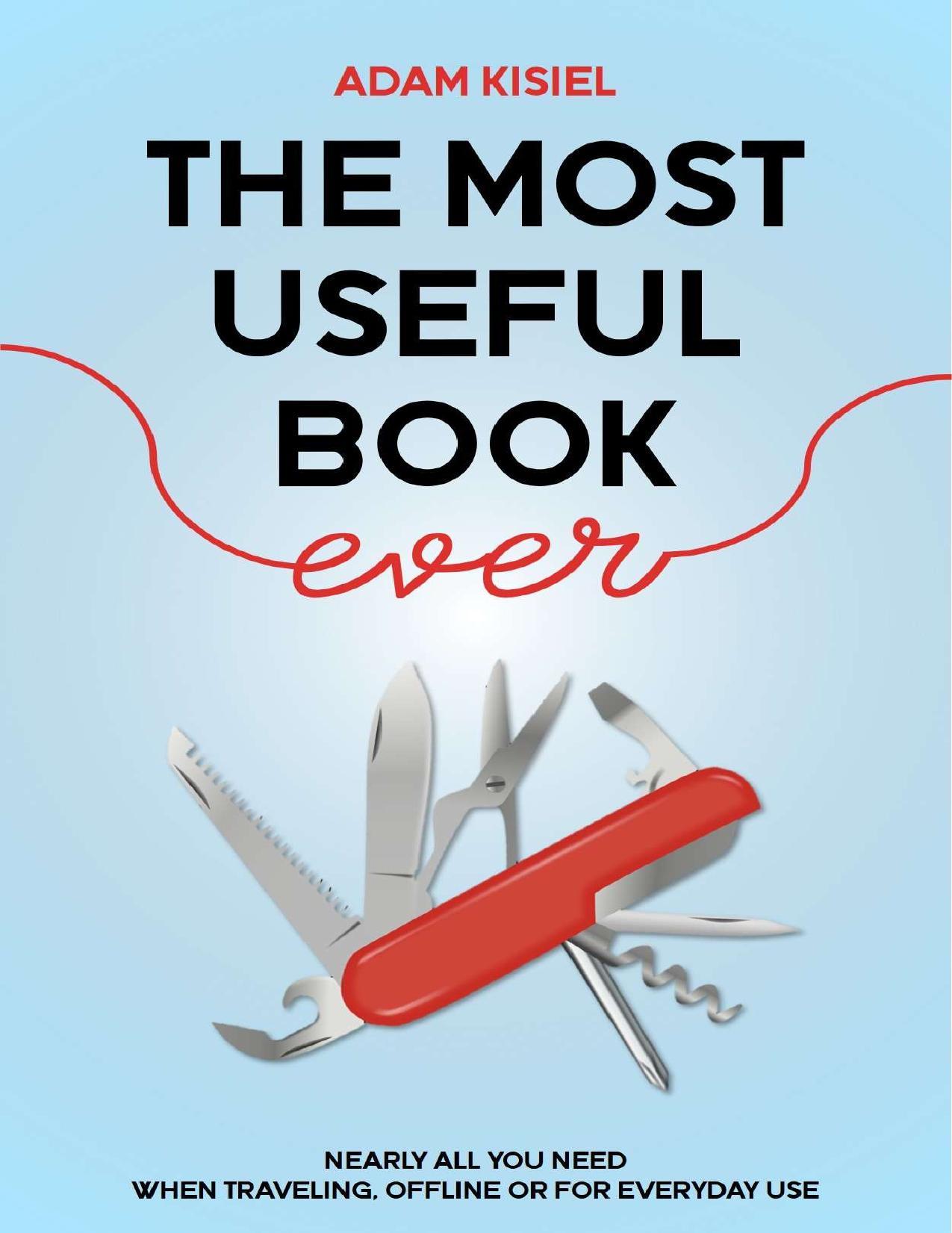 The Most Useful Book Ever: Nearly All You Need When Traveling, Offline or for Everyday Use by Adam Kisiel