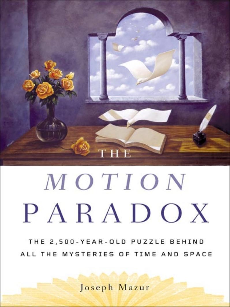The Motion Paradox: The 2,500-Year-Old Puzzle Behind All the Mysteries of Time and Space by Joseph Mazur
