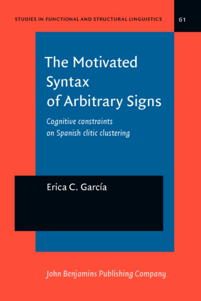 The Motivated Syntax of Arbitrary Signs: Cognitive Constraints on Spanish Clitic Clustering by Erica C. García