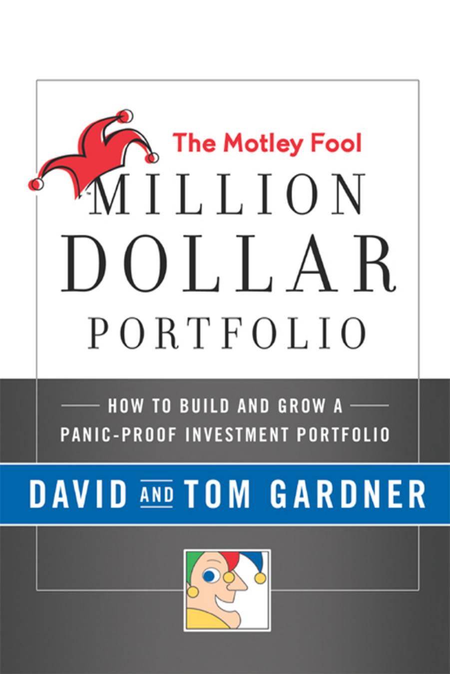 The Motley Fool Million Dollar Portfolio: How to Build and Grow a Panic-Proof Investment Portfolio by David Gardner Tom Gardner