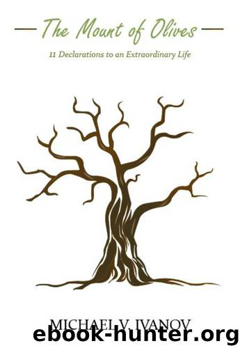 The Mount of Olives: 11 declarations to an extraordinary life by Ivanov Michael