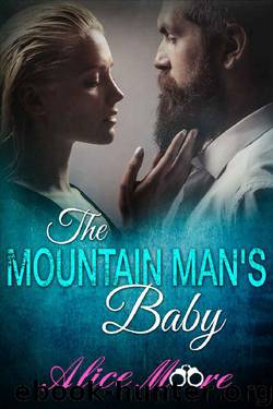 The Mountain Man's Baby: A Billionaire Secret Baby Romance by Alice Moore