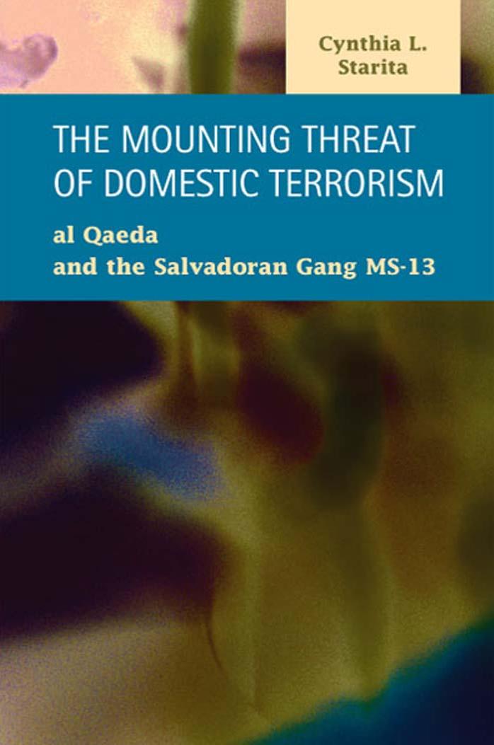 The Mounting Threat of Domestic Terrorism: Al Qaeda and the Salvadoran Gang MS-13 by Cynthia L. Starita