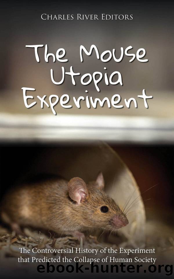 The Mouse Utopia Experiment: The Controversial History of the Experiment that Predicted the Collapse of Human Society by Charles River Editors