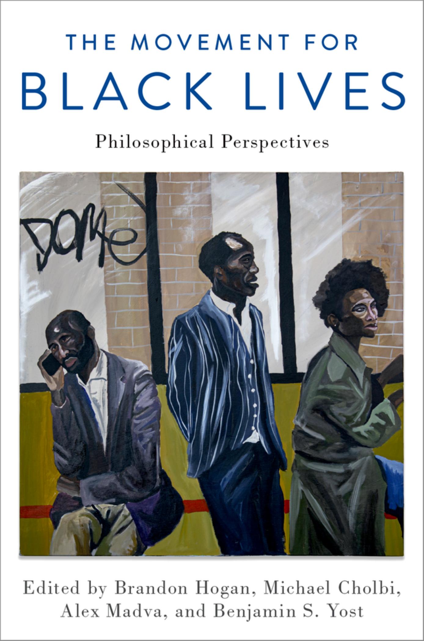 The Movement for Black Lives: Philosophical Perspectives by Brandon Hogan (editor) Michael Cholbi (editor) Alex Madva (editor) Benjamin S. Yost (editor)