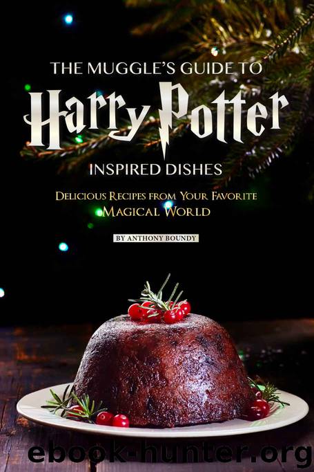 The Muggle’s Guide to Harry Potter Inspired Dishes: Delicious Recipes from Your Favorite Magical World by Anthony Boundy