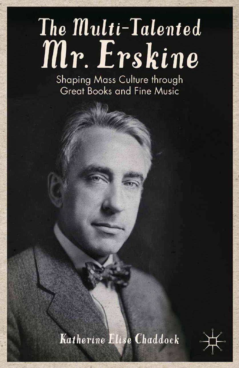 The Multi-Talented Mr. Erskine: Shaping Mass Culture through Great Books and Fine Music by Katherine Elise Chaddock (auth.)