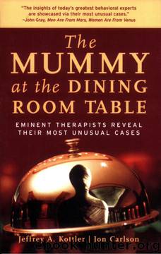 The Mummy at the Dining Room Table: Eminent Therapists Reveal Their Most Unusual Cases and What They Teach Us About Human Behavior by Jeffrey A. Kottler;Jon Carlson