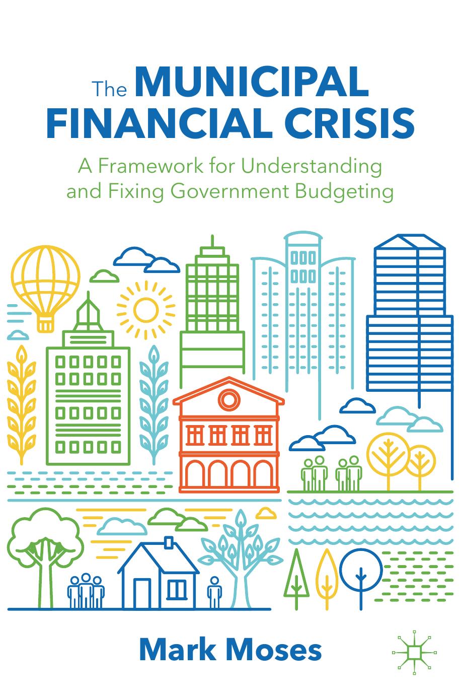 The Municipal Financial Crisis: A Framework for Understanding and Fixing Government Budgeting by Mark Moses