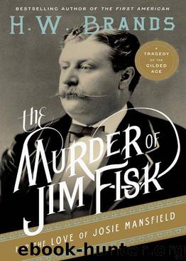 The Murder of Jim Fisk for the Love of Josie MAnsfield: A Tragedy of the Gilded Age by H. W. Brands