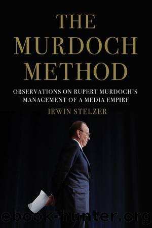 The Murdoch Method: Observations on Rupert Murdoch's Management of a Media Empire by Irwin Stelzer