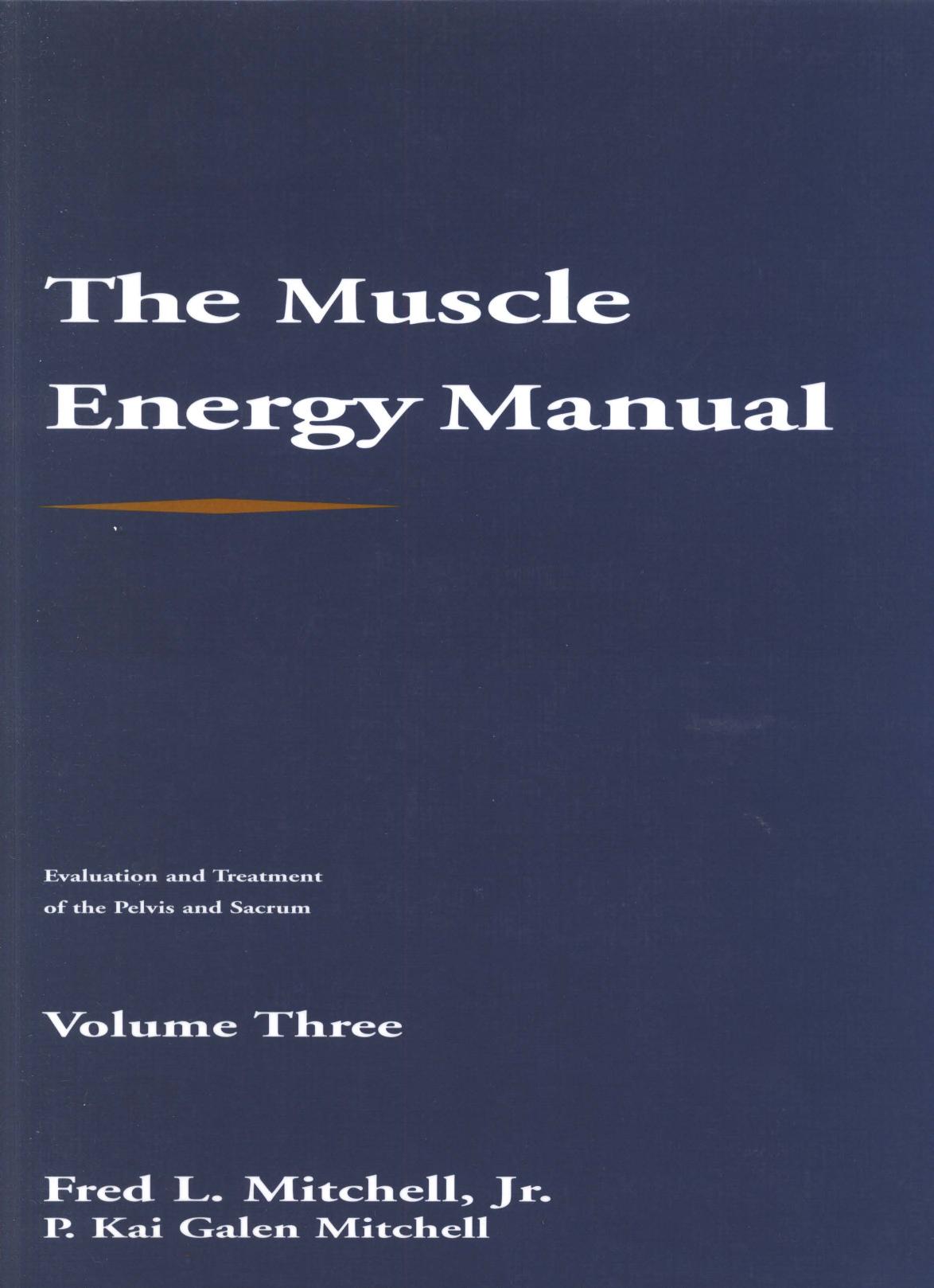 The Muscle Energy Manual Volume Three: Evaluation and treatment of the pelvis and sacrum by Fred L. Mitchell P. Kai Galen Mitchell