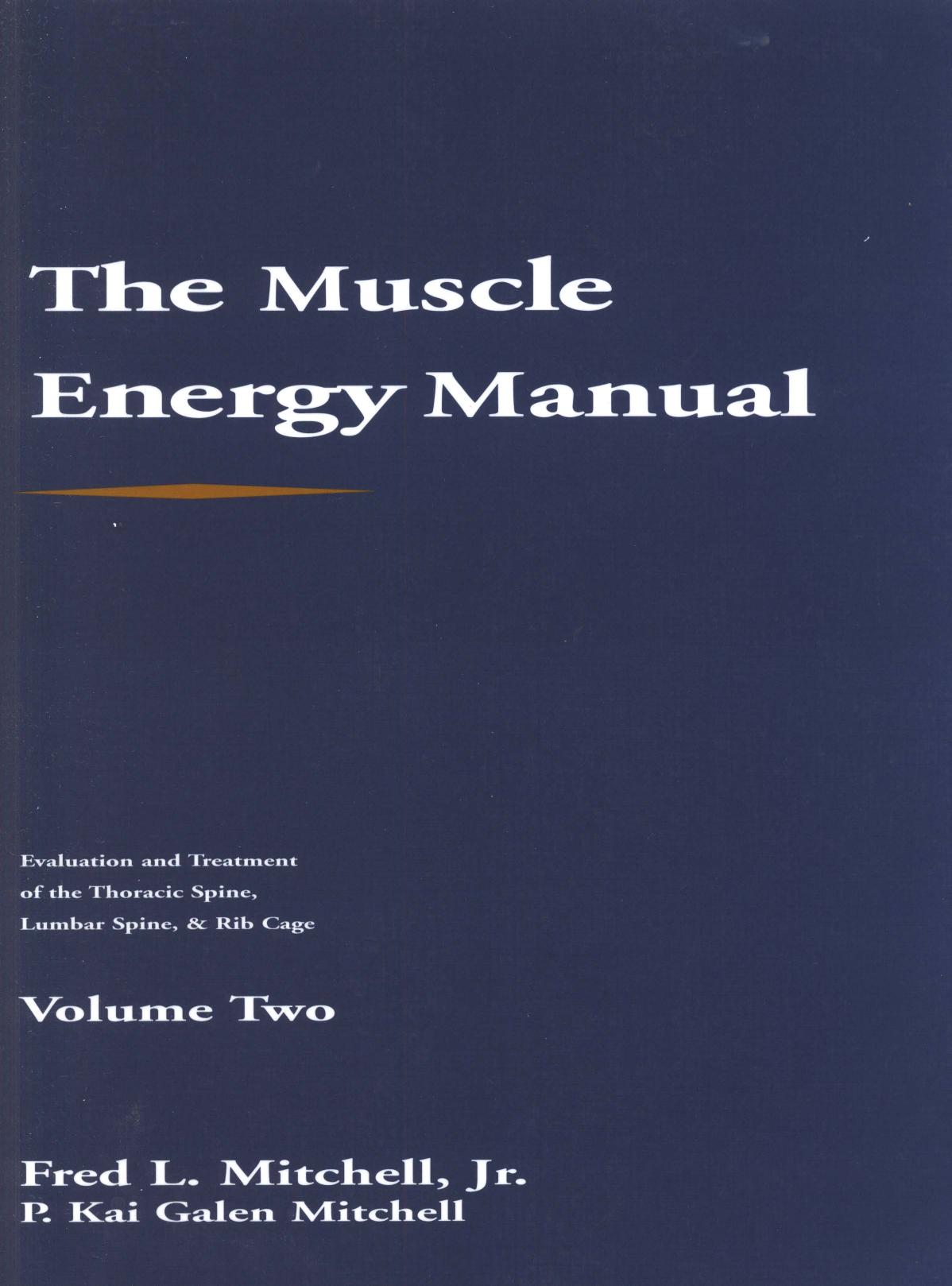 The Muscle Energy Manual Volume Two: Evaluation and treatment of the thoracic spine, lumbar spine, and rib cage by Fred L. Mitchell P. Kai Galen Mitchell