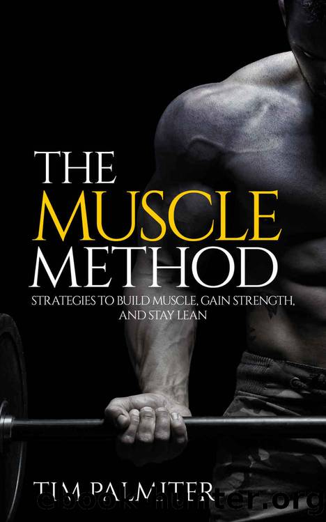 The Muscle Method: Strategies to Build Muscle, Gain Strength, and Stay Lean by Tim Palmiter
