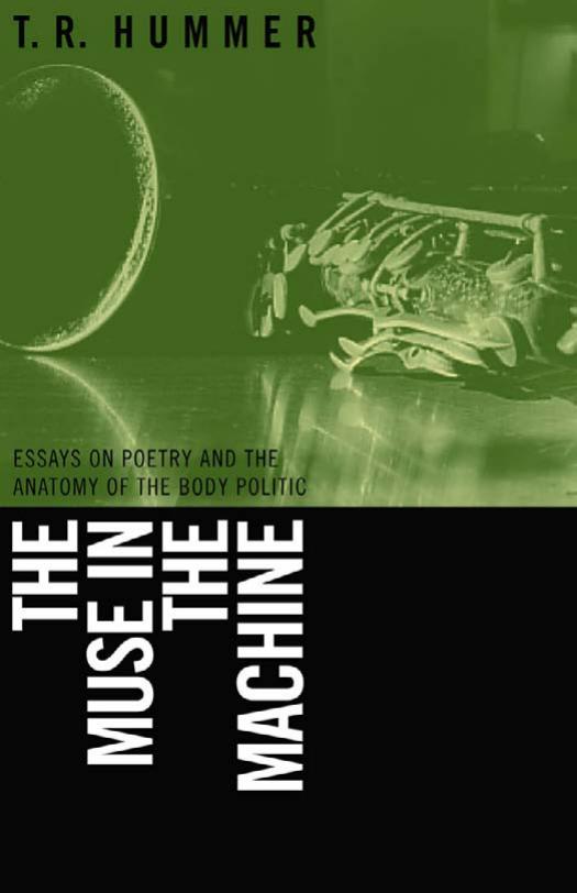 The Muse in the Machine: Essays on Poetry And the Anatomy of the Body Politic by T. R. Hummer