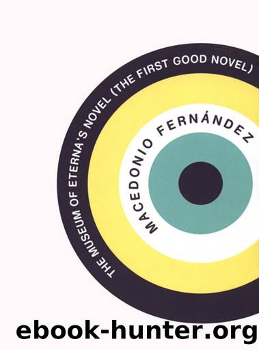 The Museum of Eterna's Novel: The First Good Novel by Macedonio Fernández