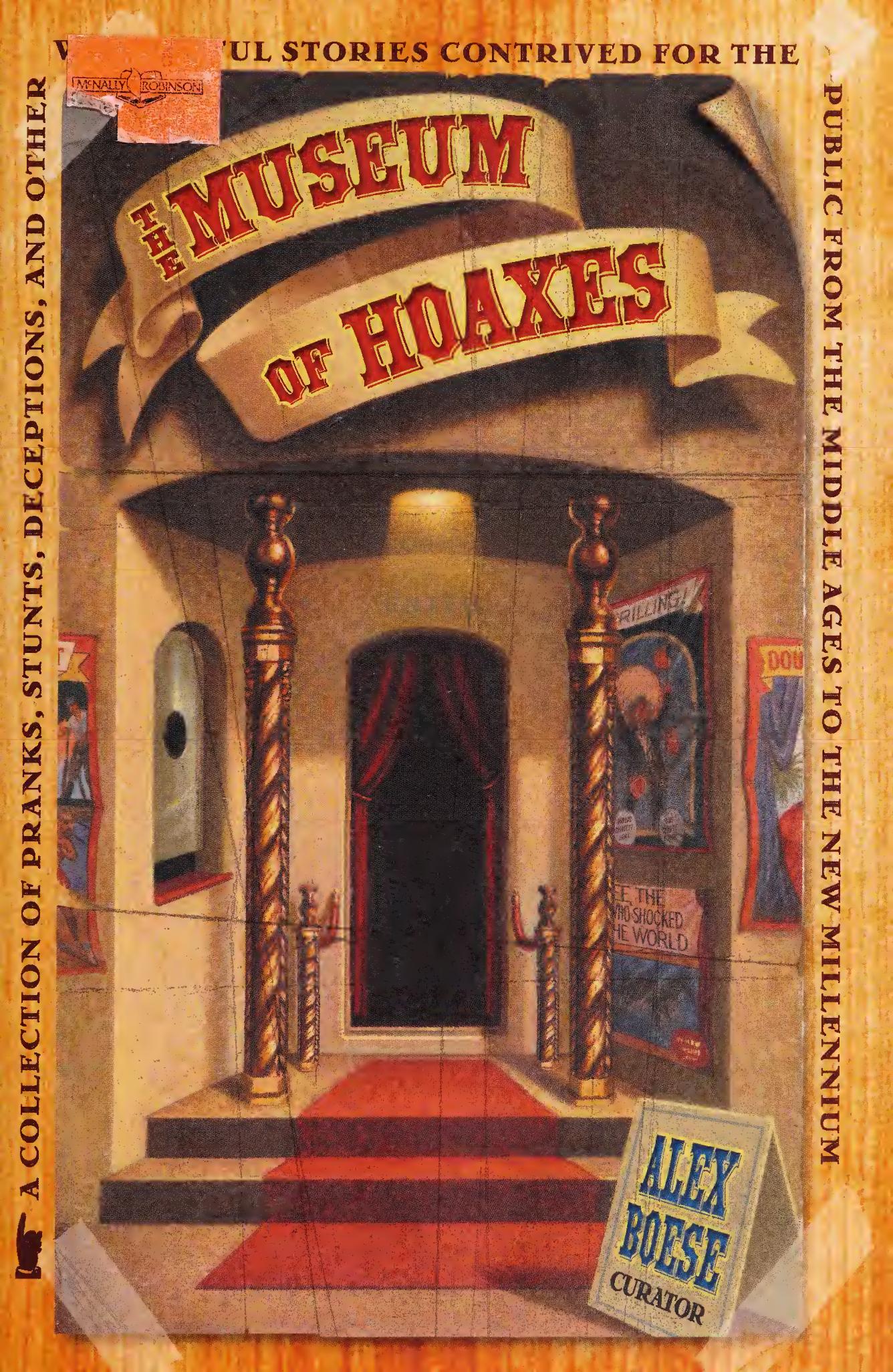 The Museum of Hoaxes : A Collection of Pranks, Stunts, Deceptions, and Other Wonderful Stories Contrived for the Public from the Middle Ages to the New Millennium by Alex Boese