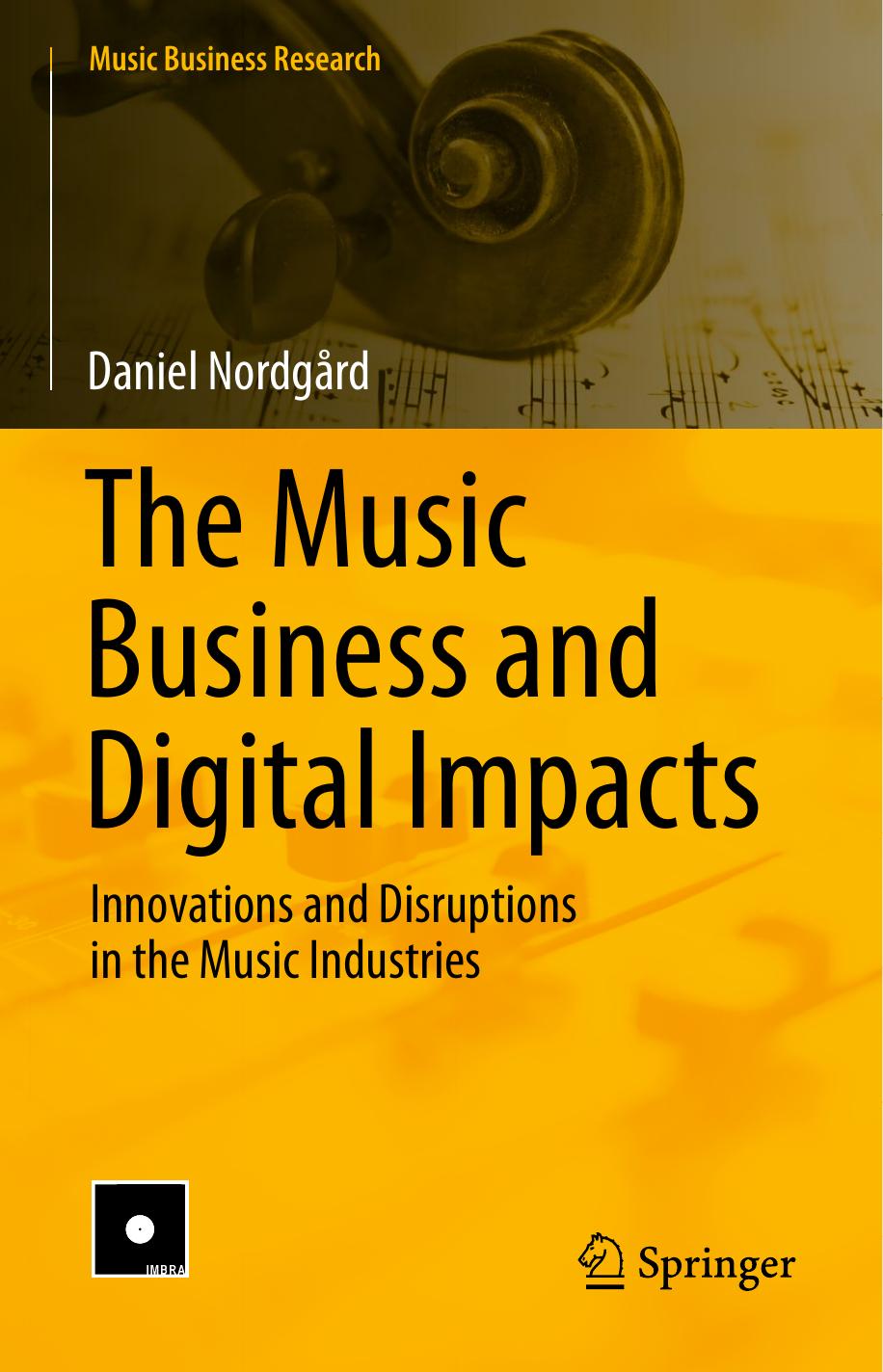 The Music Business and Digital Impacts: Innovations and Disruptions in the Music Industries by Daniel Nordgård