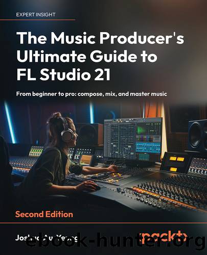 The Music Producer's Ultimate Guide to FL Studio 21 - Second Edition by Joshua Au-Yeung