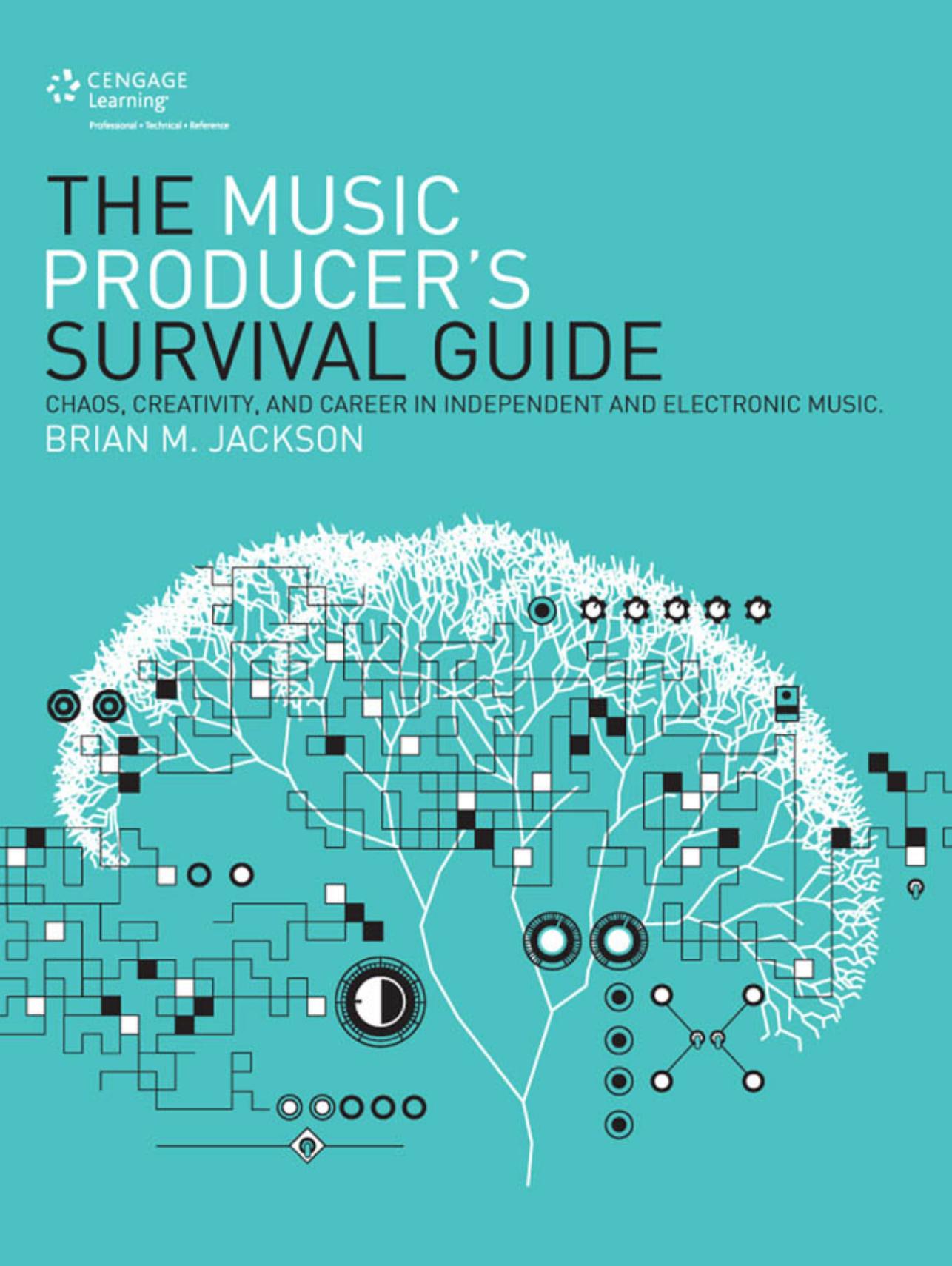 The Music Producerâs Survival Guide: Chaos, Creativity, and Career in Independent and Electronic Music by Brian M. Jackson