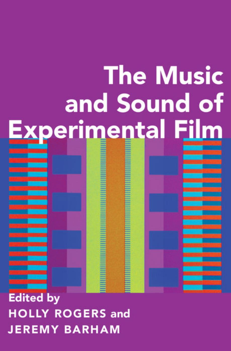 The Music and Sound of Experimental Film by Holly Rogers Jeremy Barham