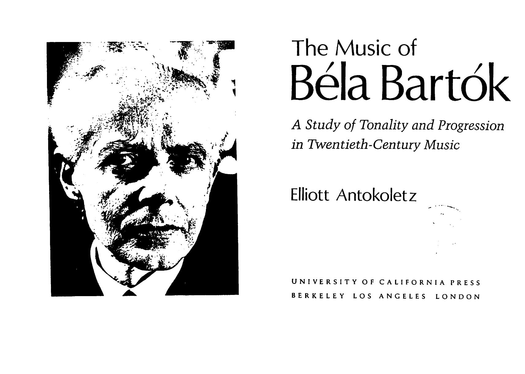 The Music of Bela Bartok: A Study of Tonality and Progression in Twentieth-Century Music by Elliott Antokoletz