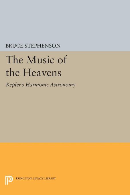 The Music of the Heavens: Kepler's Harmonic Astronomy by Bruce Stephenson